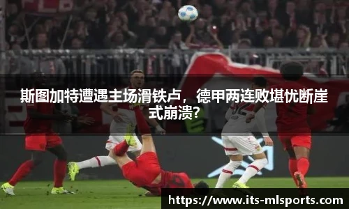 斯图加特遭遇主场滑铁卢，德甲两连败堪忧断崖式崩溃？