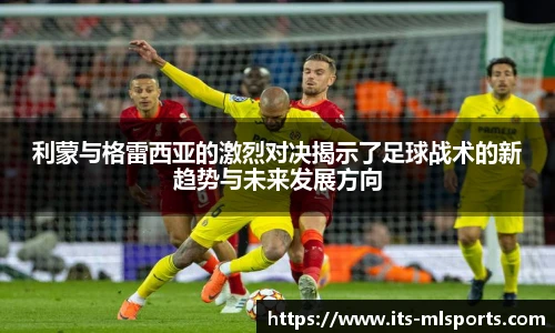 利蒙与格雷西亚的激烈对决揭示了足球战术的新趋势与未来发展方向