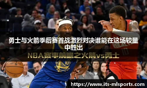 勇士与火箭季后赛首战激烈对决谁能在这场较量中胜出