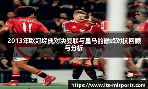 2013年欧冠经典对决曼联与皇马的巅峰对抗回顾与分析