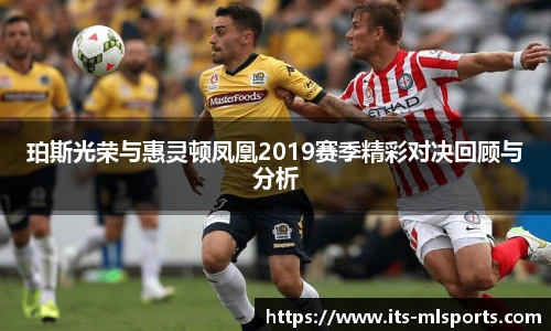 珀斯光荣与惠灵顿凤凰2019赛季精彩对决回顾与分析